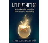 LET THAT SH*T GO: A No-BS Guided Journal for Stress, Guilt & Overthinking