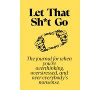 Let That Sh*t Go: A No-BS Self-Help Journal to Vent, Heal, and Reclaim Your Inner Peace: A Guided Journal for Stress Relief, Emotional Healing, and Letting Go of Everyday Bullsh*t