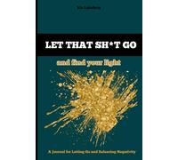 LET THAT SH*T GO and find your light: a Journal for Healing, Release & Self-Love, with Prompts, Affirmations, Deep Questions and Mindfulness Exercises for Relaxation, Unwind and Vent
