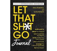 Let That Sh*t Go Journal: Learn How to Diffuse Your Stressors, Love Yourself Like You Mean It, Let Go of What You Can't Control, Live Authentically, ... and Leverage the F-Word (Forgiveness)