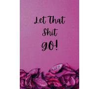 Let That Shit Go: Rose Petal 6x9 Notebook / Journal: Blank, Lined 100 Pages
