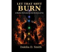 LET THAT SHYT BURN: A Shadow Work Journey into the Root of You