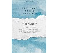 Let That Toxic Sh*t Go: From Abuse To Freedom