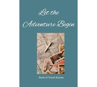 Let the Adventure Begin: Book of Travel Stories: Great as a gift; Journal for traveling