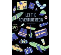 Let the Adventure Begin Travel Planner: With an Itinerary Builder, Packing Lists, Local Insight & Recommendations, Travel Budget Tracker, Health & ... Pre-trip Checklist for boys and group trips