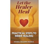 Let the Healer Heal: Practical Steps to Inner Healing