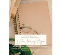 Let the Journey Begin: My Healing Journey: A Therapeutic Workbook Journal