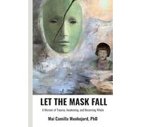 LET THE MASK FALL: A Memoir of Trauma, Awakening, and Becoming Whole.