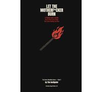 Let the MotherF*cker Burn: A Match and a Smile: How to Burn Every Bridge That's Been Holding You Back