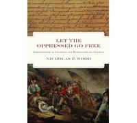 Let the Oppressed Go Free: The Revolutionary Generation of American Abolitionists (Early American Studies): Abolitionism in Colonial and Revolutionary America