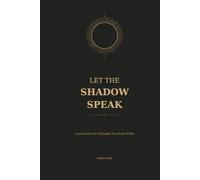 Let the Shadow Speak: A Journal for the Thoughts You Keep Within