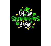 Let The Shenanigans Begin Notebook: Funny St Patrick's Day Gift for Men Women