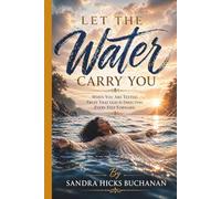 Let The Water Carry You: When you are tested, Trust that God is directing every step forward. Stop, look and listen as the water carries you because it may just be saving your life.