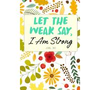 Let the Weak Say, I Am Strong: A Scripture Journal for Finding Strength in Difficult Times
