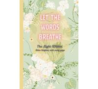 Let The Words Breathe The Light Within Shine Brighter With Every Page: A Gentle Space to release, Reflect And Rediscover Yourself