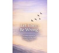 Let Them Be Wrong: A Guided Journal for Letting go of the Need to Explain Yourself to Others.