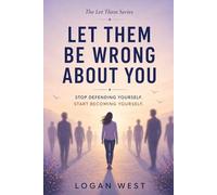 Let Them Be Wrong About You: Stop Defending Yourself. Start Becoming Yourself.