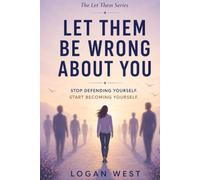 Let Them Be Wrong About You: Stop Defending Yourself. Start Becoming Yourself.