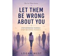 Let Them Be Wrong About You: Stop Defending Yourself. Start Becoming Yourself.: 6