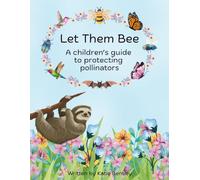 Let Them Bee: A children's guide to protecting pollinators