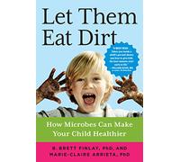 Let Them Eat Dirt: How Microbes Can Make Your Child Healthier