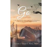 LET THEM GO!: A 30-DAY CHRISTIAN GUIDE EXPLORING THE BLESSEDNESS OF GIVING AND RECEIVING TOTAL FORGIVENESS