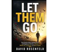 Let Them Go: Stop Chasing People, Seeking Closure, and Begging for Attention-Detach, Rebuild Your Confidence, and Move Forward