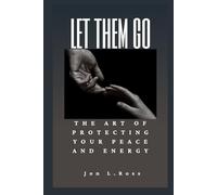 LET THEM GO: The Art of Protecting Your Peace and Energy