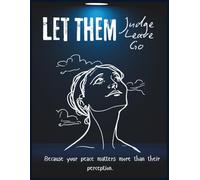 Let Them Judge, Let Them Leave, Let Them Go: Because your peace matters more than their perception.