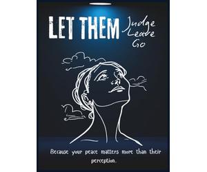 Let Them Judge, Let Them Leave, Let Them Go: Because your peace matters more than their perception.