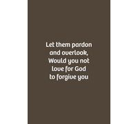 Let them pardon and overlook. Would you not love for God to forgive you: Lined notebook, Soft Cove, Size (6x9), 110 pages