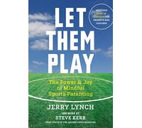 Let Them Play: The Power & Joy of Mindful Sports Parenting