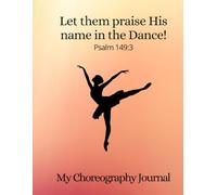 Let them praise His name in the Dance!: My Choreography Journal