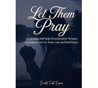 Let Them Pray: A Christian Self-Help Devotional for Women Learning to Let Go, Trust God, and Find Peace