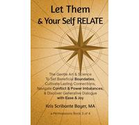 Let Them & Your Self RELATE: The Gentle Art & Science To Set Beneficial Boundaries, Cultivate Lasting Connections, Navigate Conflict & Power Imbalances, & Discover Generative Dialogue with Ease & Joy