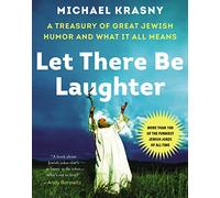 Let There Be Laughter: A Treasury of Great Jewish Humor and What It All Means