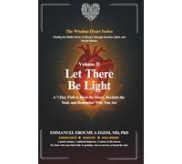 Let There Be Light - A 7-Day Path to Heal the Heart: A Path to Heal the Heart, Reclaim the Soul, and Remember Who You Are