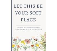 Let This Be Your Soft Place notebook flower cute: A Minimalist Lined Notebook for Journaling, Reflection, Daily Calm, and Focus