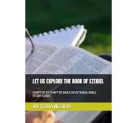 LET US EXPLORE THE BOOK OF EZEKIEL: CHAPTER BY CHAPTER DAILY DEVOTIONAL BIBLE STUDY GUIDE