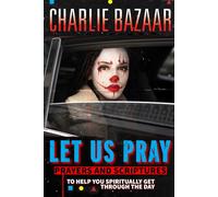 Let Us Pray: Prayers And Scriptures To Help You Spiritually Get Through The Day