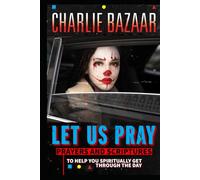 Let Us Pray: Prayers And Scriptures To Help You Spiritually Get Through The Day