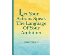 Let Your Actions Speak The Language Of Your Ambition: Elegant motivational notebook with full-color cover and empowering quote for planning, journaling, or gifting.