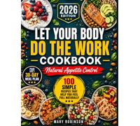 LET YOUR BODY DO THE WORK COOKBOOK: Simple Whole-Food Recipes to Support Natural Fullness, Steady Energy, and Lifelong Health