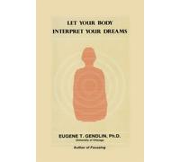 Let Your Body Interpret Your Dreams - Gendlin Eugene T. Ph.D.