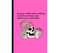 Let your coffee have nothing to do but sit there and admire your work ethic.: Funny gift journal for friends and family
