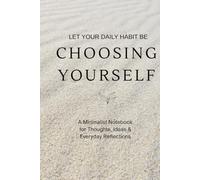 Let Your Daily Habit Be Choosing Yourself: A Minimalist Notebook fot Thoughts, Ideas & Everyday Reflactions