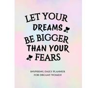 Let Your Dreams Be Bigger Than Your Fears: This daily planner is your space to dream big, organize your life, and dare to move forward: an ... women with motivational quotes on every page.