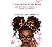 Let Your Dreams, Be Your Wings: a 90 day guided alignment journal for women