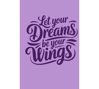 Let Your Dreams Be Your Wings: A Motivational Journal for Dreamers with Faith and Vision