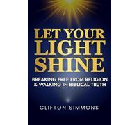 Let Your Light Shine: Breaking Free From Religion & Walking In Biblical Truth
